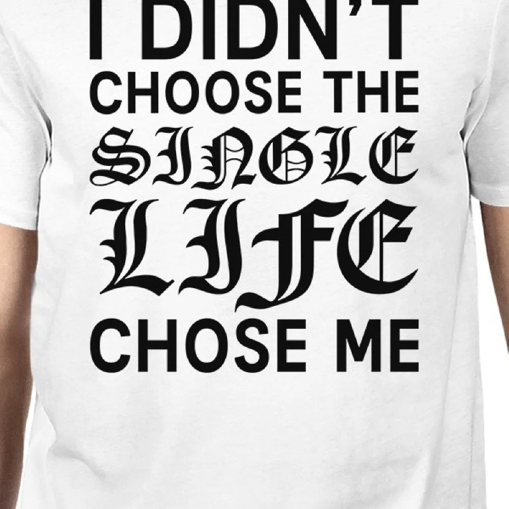 Single Life Chose Me Mens White T-shirt Crew Neck Funny Graphic Tee