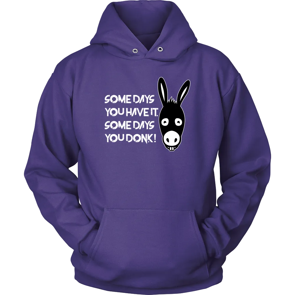 Some Days You Have It. Some Days You Donk! - T-shirt