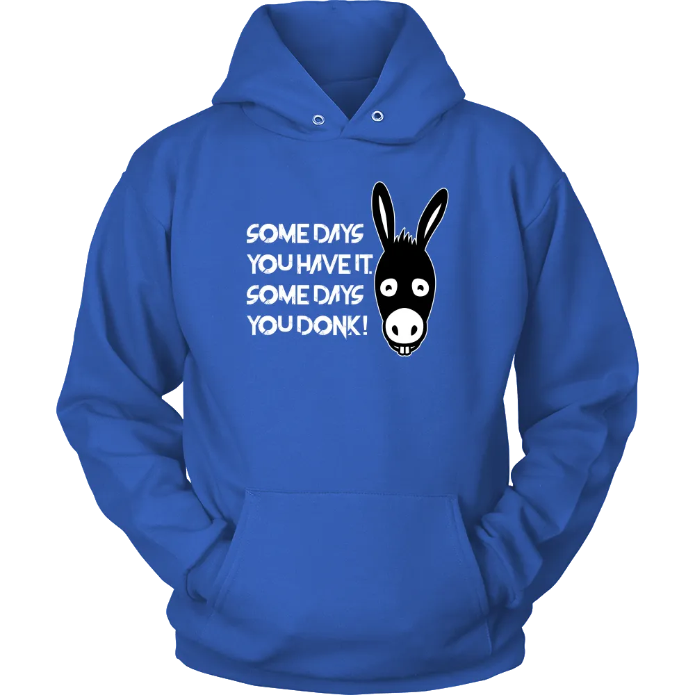 Some Days You Have It. Some Days You Donk! - T-shirt