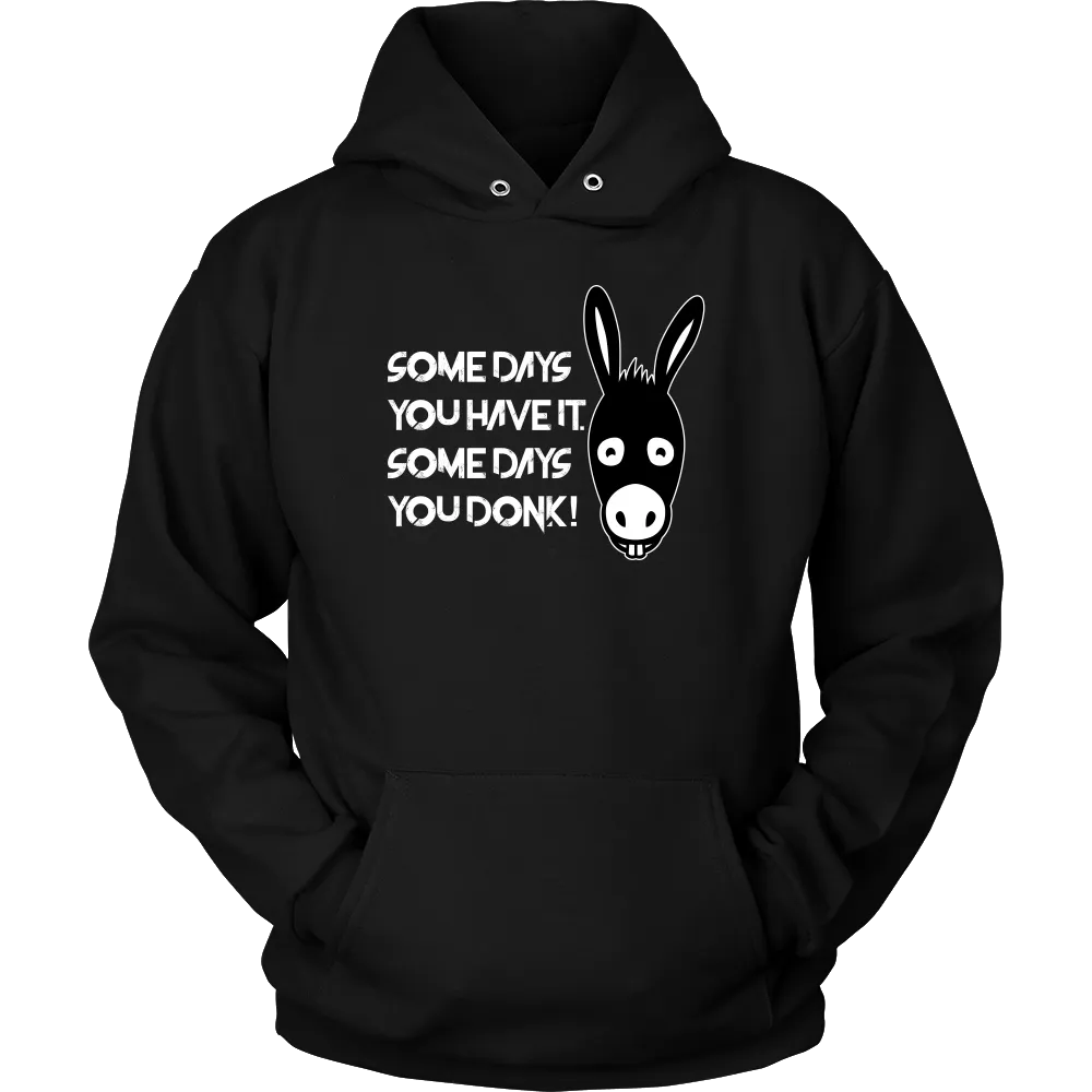 Some Days You Have It. Some Days You Donk! - T-shirt